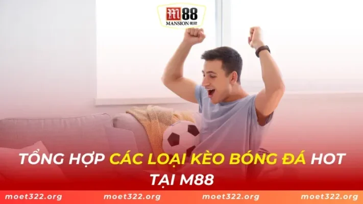 Tổng Hợp Các Loại Kèo Bóng Đá HOT Tại M88 1 Tổng Hợp Các Loại Kèo Bóng Đá HOT Tại M88